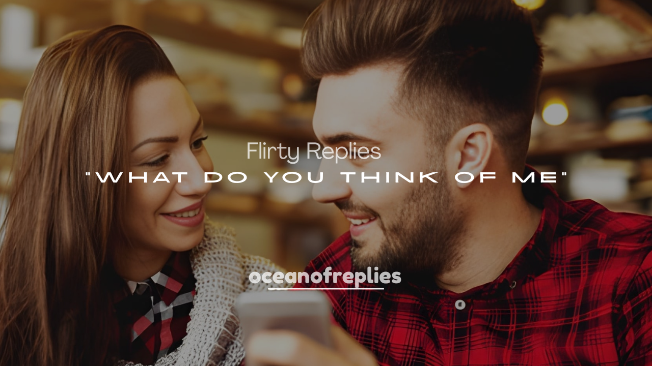 250+ Flirty Replies to “What Do You Think of Me”