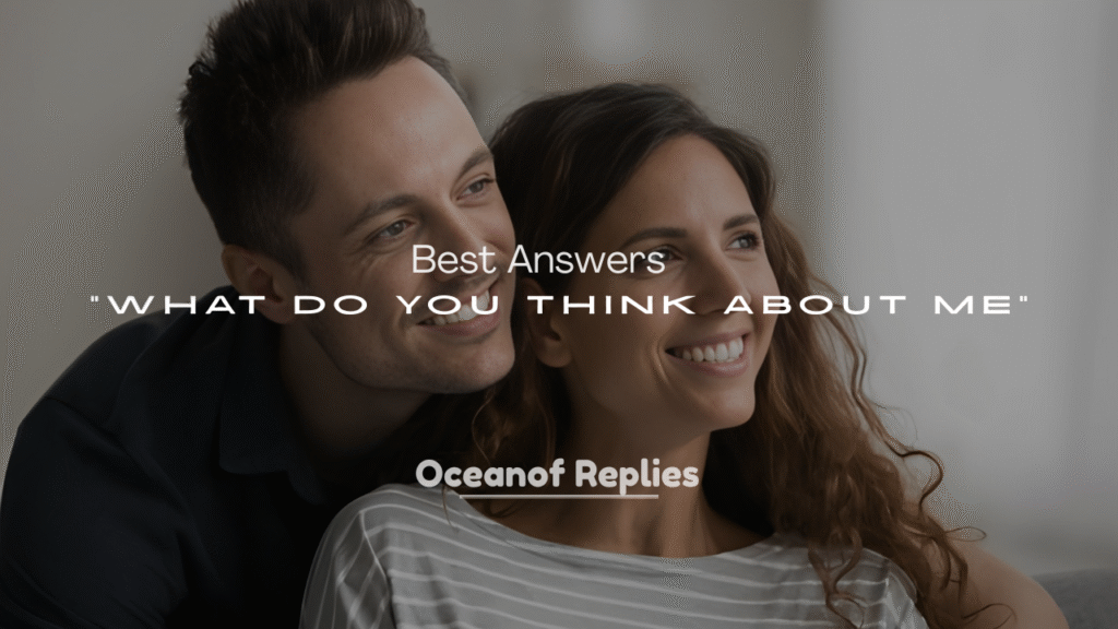 250+ Best Answers to “What Do You Think About Me”
