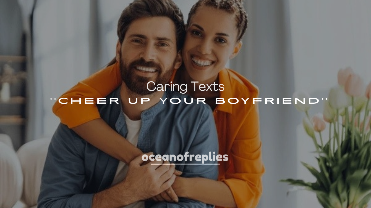 250+ Caring Texts to Cheer Up Your Boyfriend