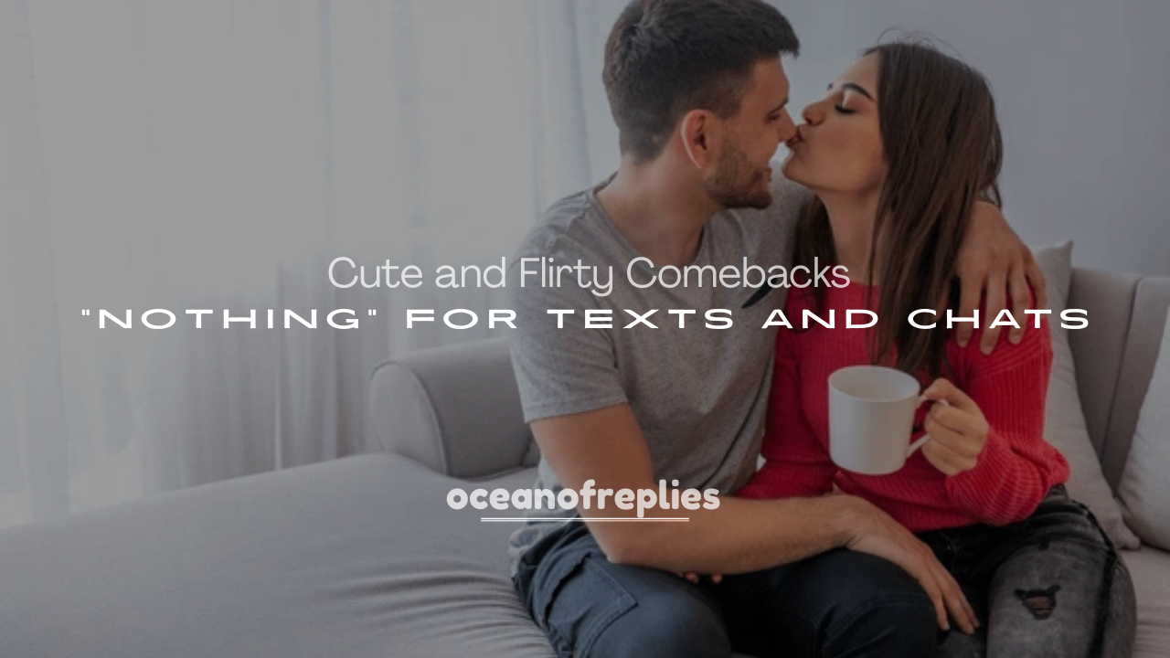 250+ Cute and Flirty Comebacks to “Nothing” for Texts and Chats