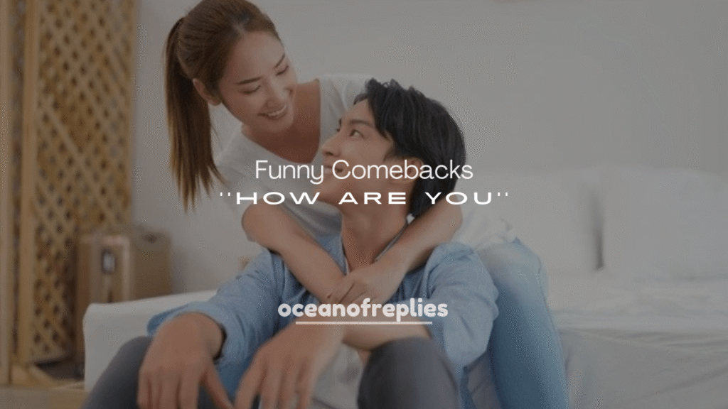 Best Funny Comebacks to “How Are You?”