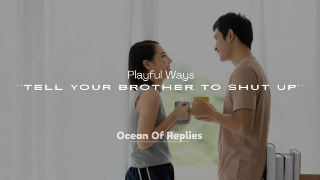 250+ Playful Ways to Tell Your Brother to Shut Up