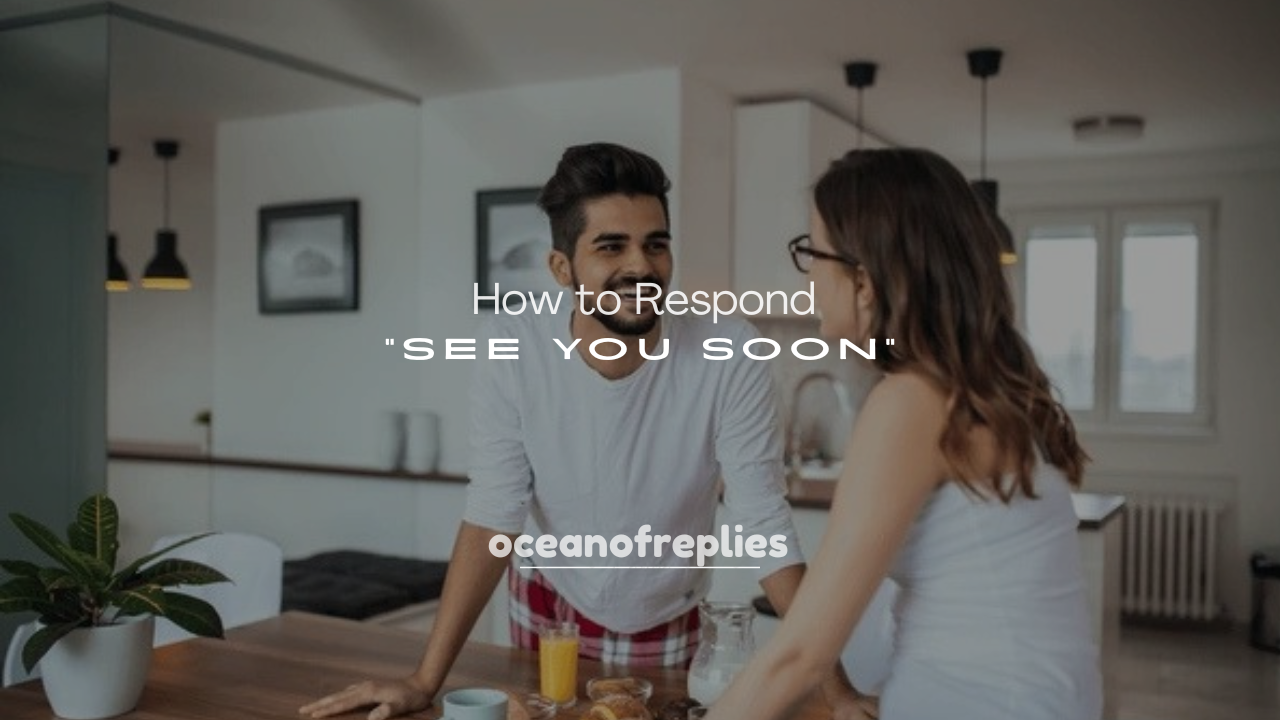 250+ How to Respond to “See You Soon”