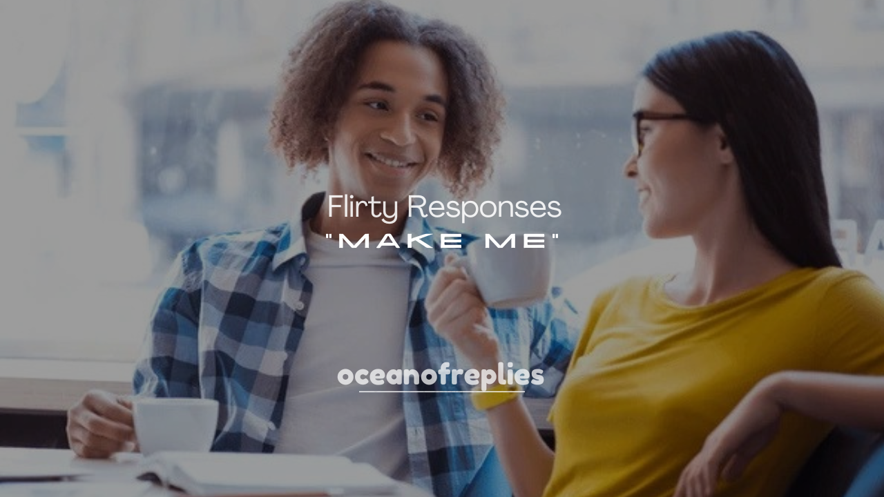 250+ Flirty Responses to “Make Me”