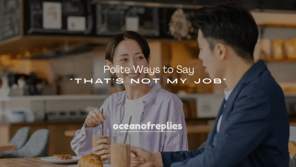 250+ Polite Ways to Say “That’s Not My Job”