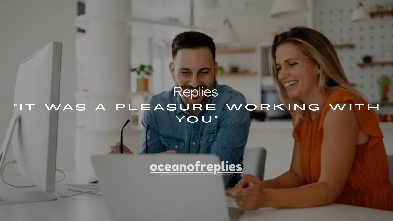 100+ Replies to “It Was a Pleasure Working With You”