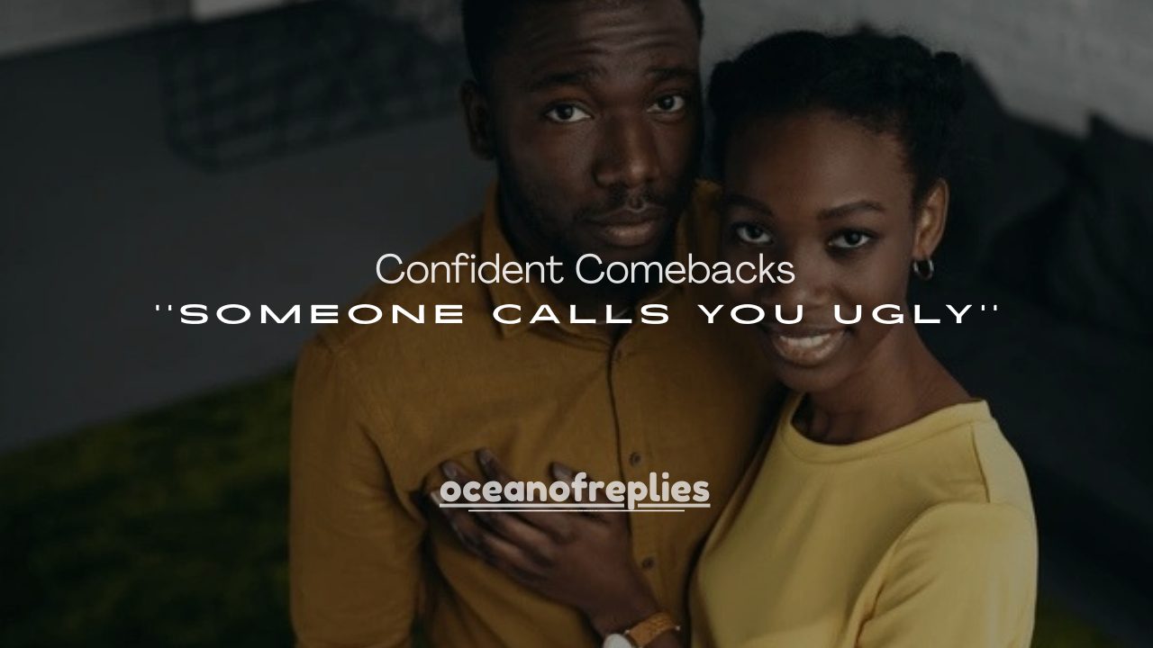 100+ Confident Comebacks When Someone Calls You Ugly
