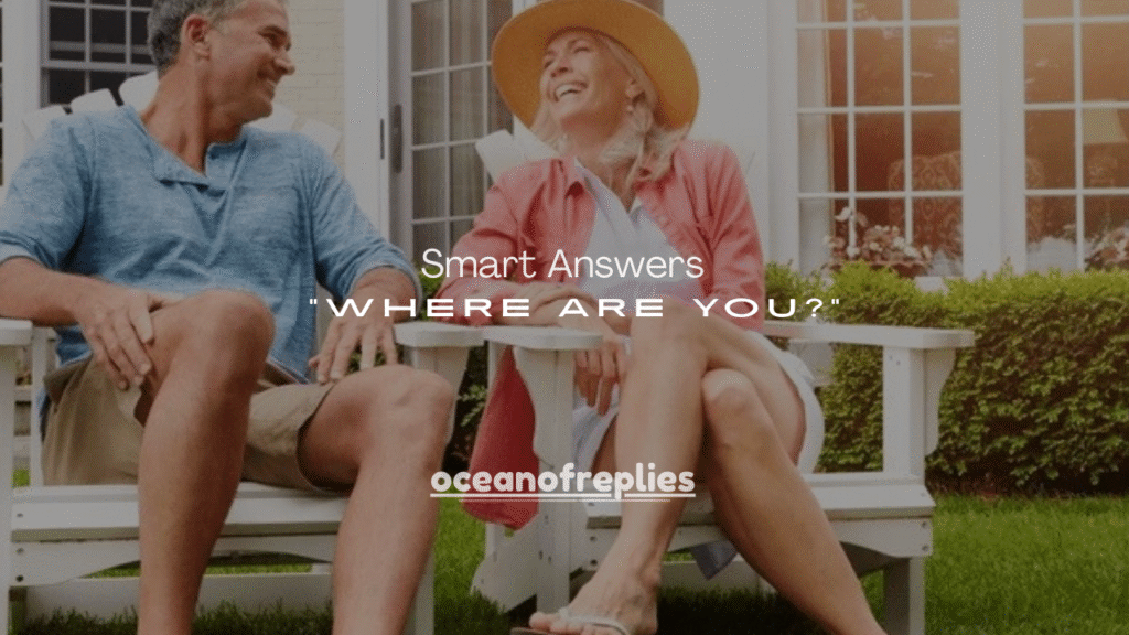 120+ Smart Answers to “Where Are You?”