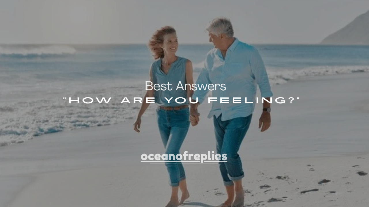180+ Best Answers to “How Are You Feeling?”