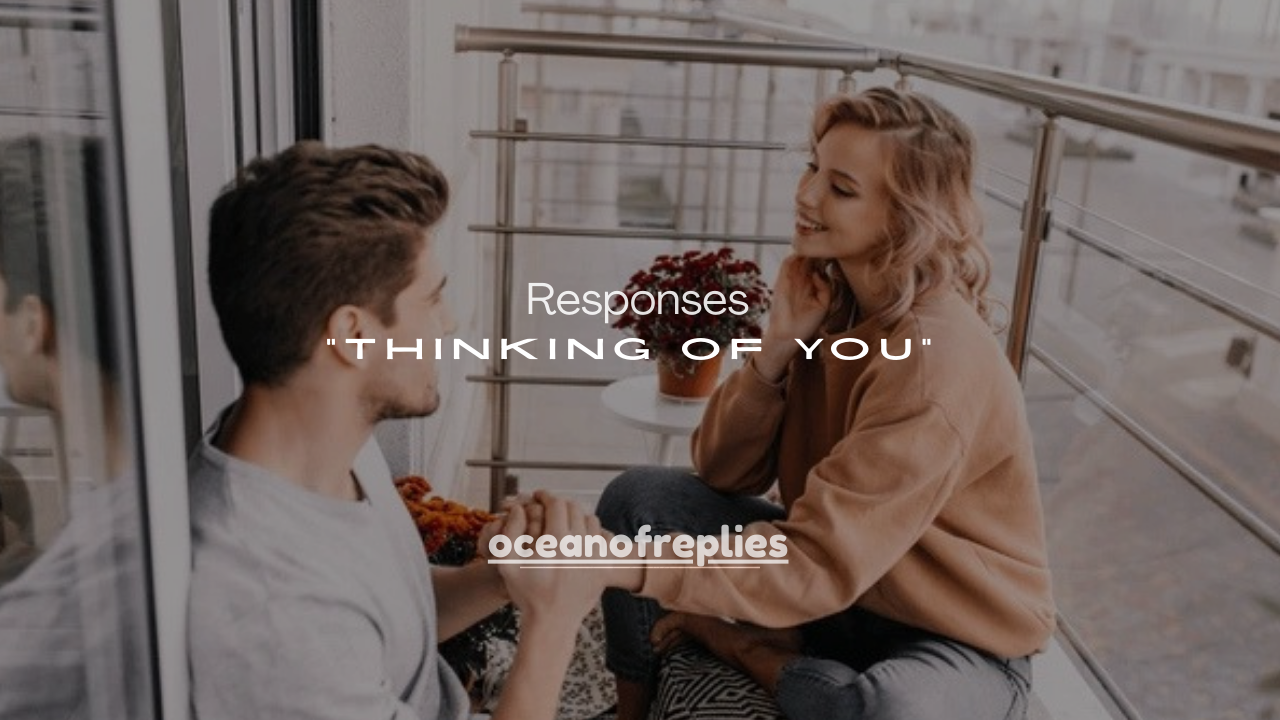  100+ Witty Responses to “Thinking of You” 