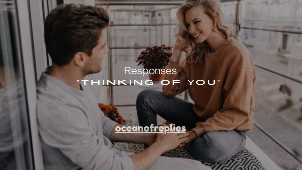100+ Witty Responses to “Thinking of You” 