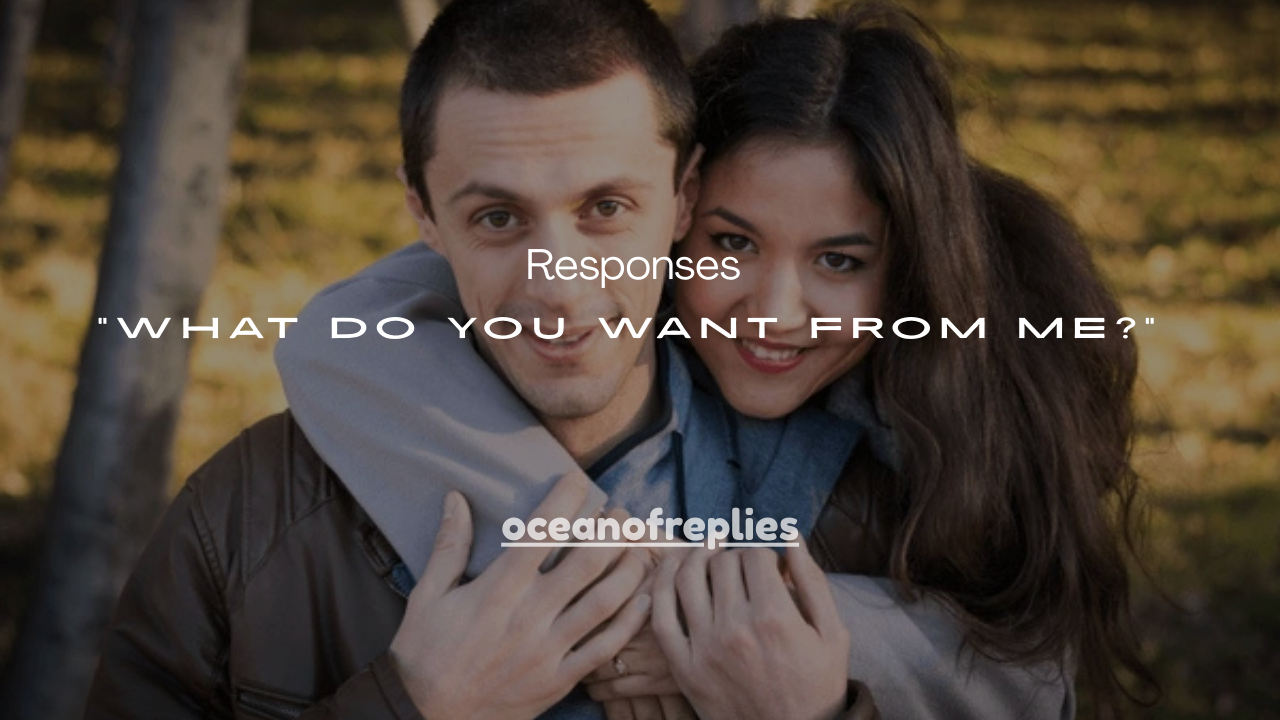 160+ Flirty Responses to “What Do You Want From Me?”