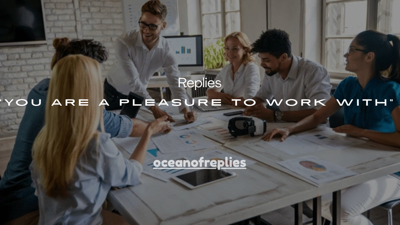 135+ Professional “You Are a Pleasure to Work With” Replies