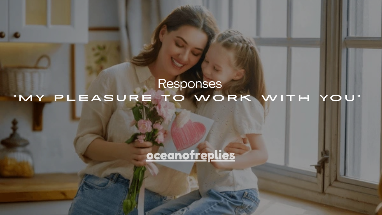 120+ Best Responses to “My Pleasure to Work With You”