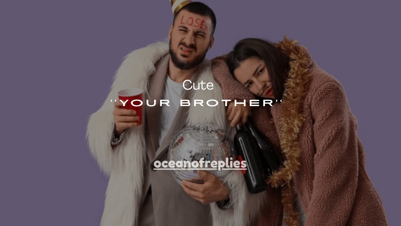80+Cute Ways to Get Your Brother to Shut Up Without Starting a Fight
