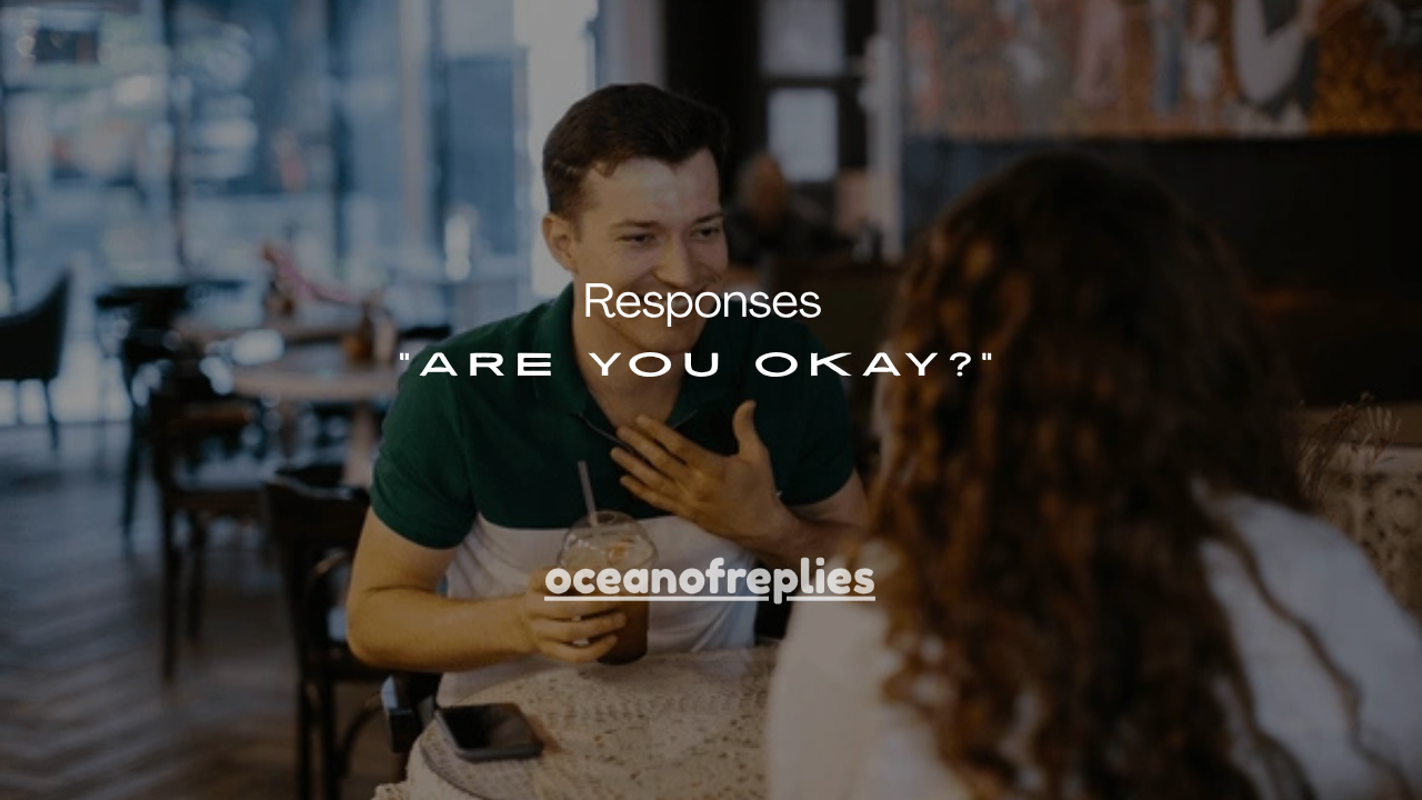 97+ Best Responses to “Are You Okay?”