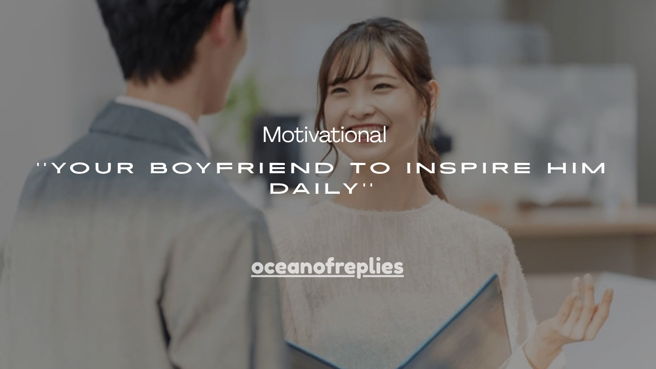 151 Motivational Things to Say to Your Boyfriend to Inspire Him Daily