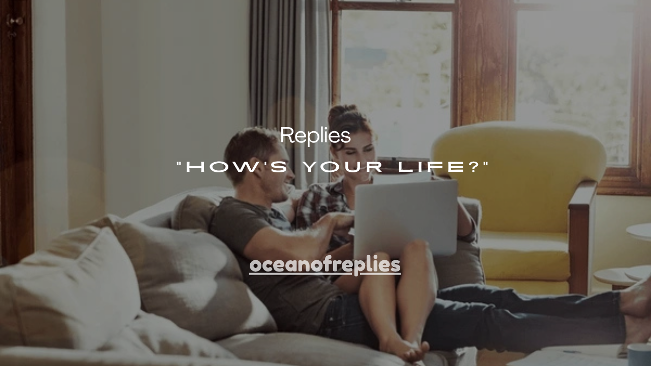 151+ Best Replies to “How’s Your Life?” (Funny, Honest & Smart Answers)