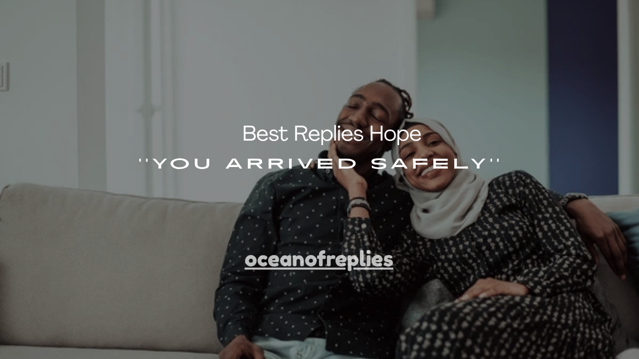 130+ Best Replies Hope You Arrived Safely