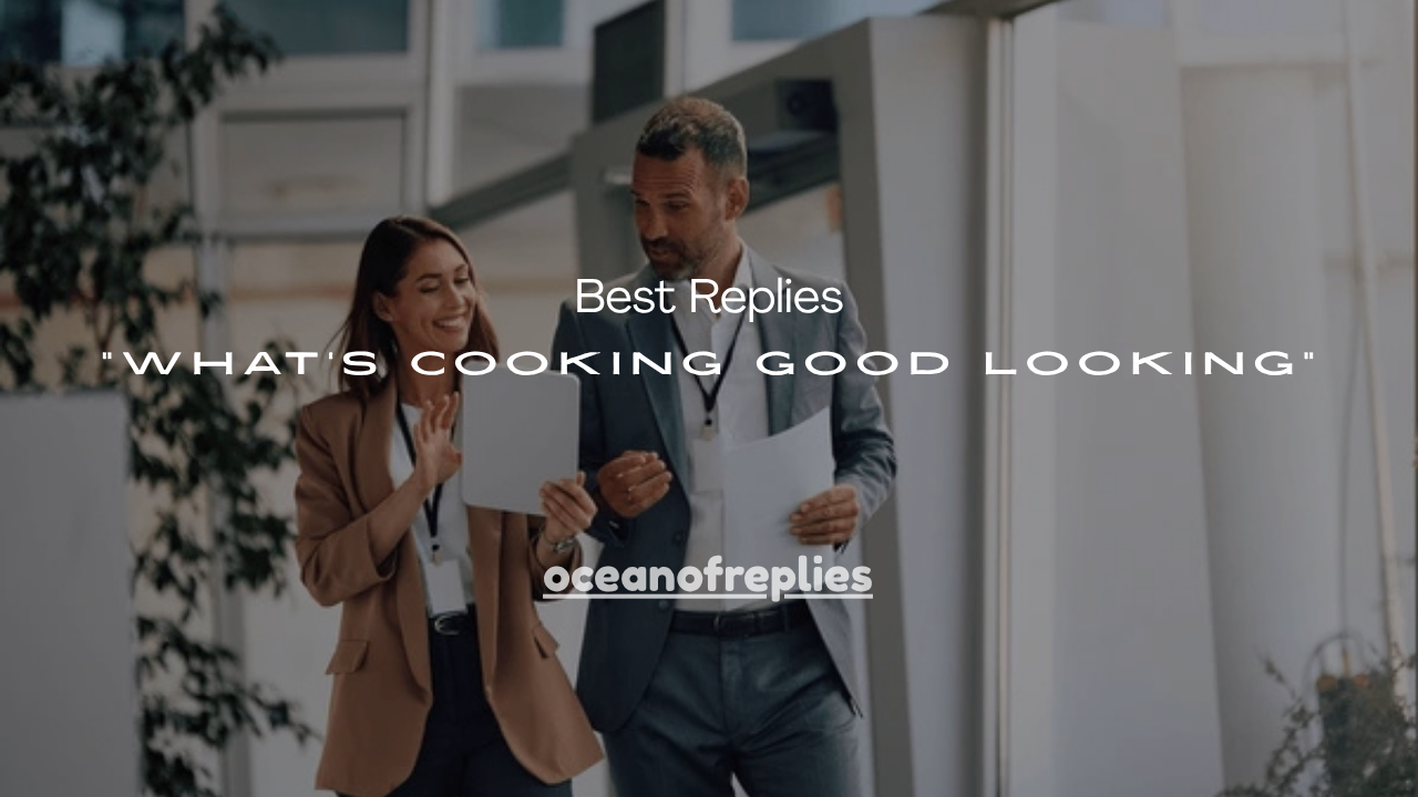120+ Best Replies to “What’s Cooking Good Looking”