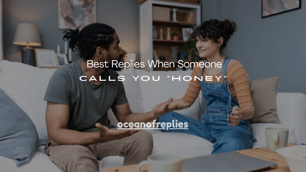 100+ Best Replies When Someone Calls You “Honey”