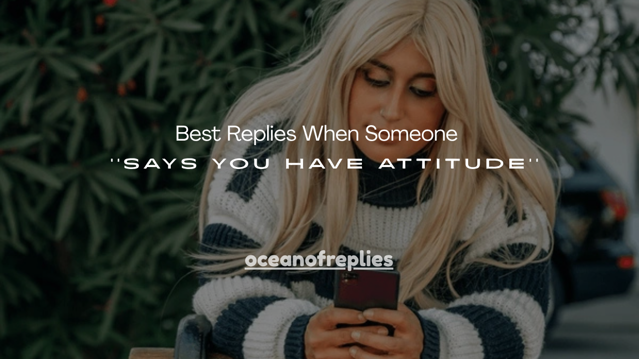 110+ Best Replies When Someone Says You Have Attitude