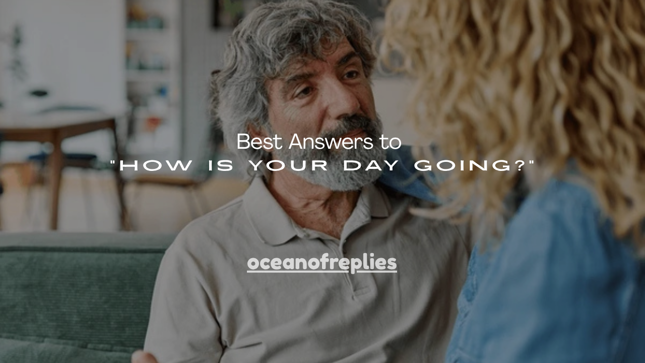100+ Best Answers to “How Is Your Day Going?”