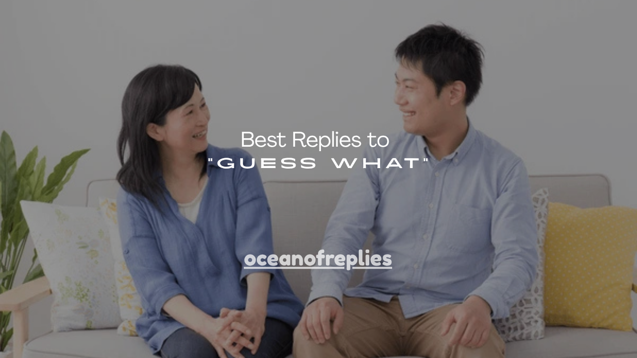 150+ Best Replies to “Guess What”