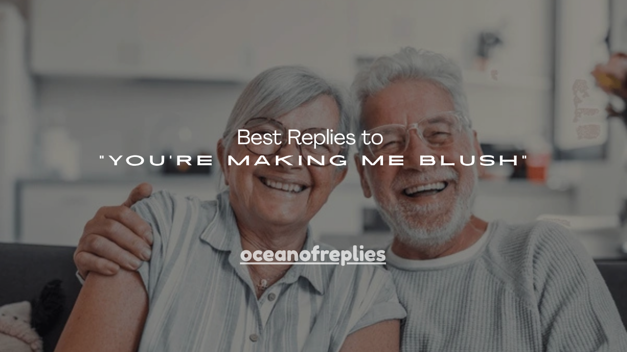 160+ Best Replies to “You’re Making Me Blush”