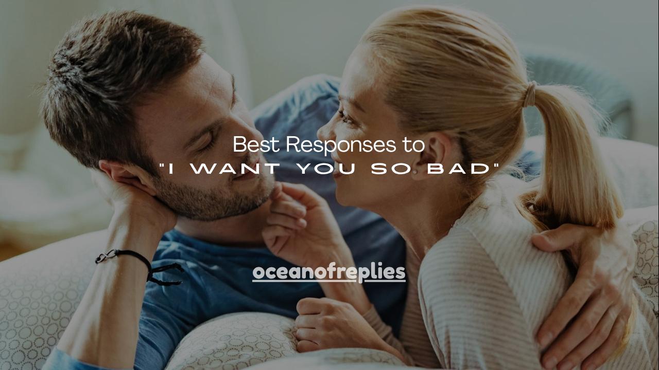 120+ Best Responses to “I Want You So Bad”