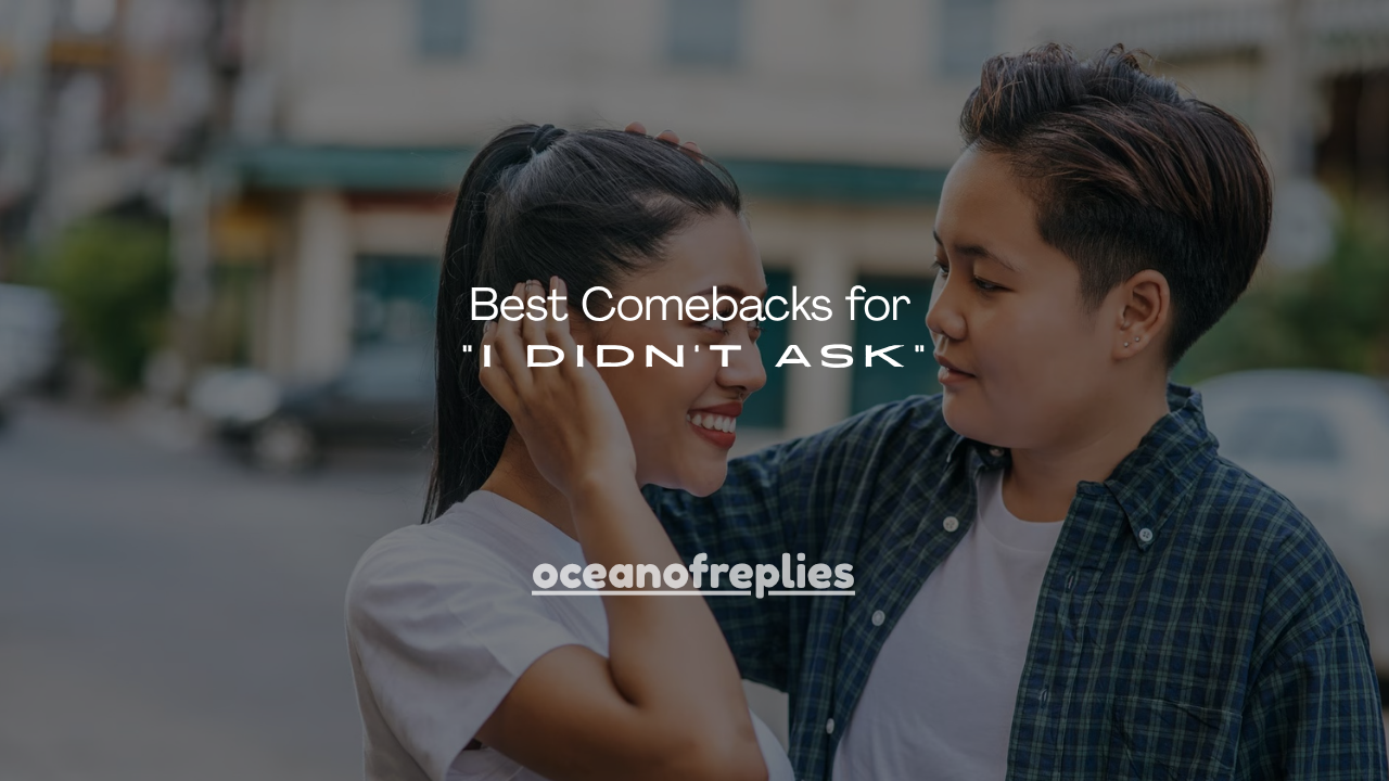 120+ Best Comebacks for “I Didn't Ask”