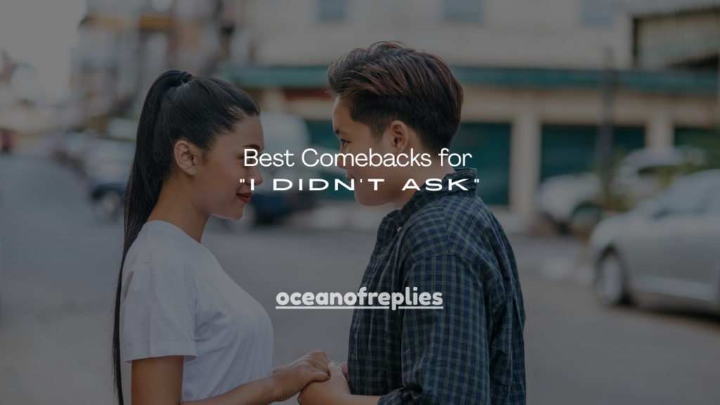 Best Comebacks for “I Didn't Ask”