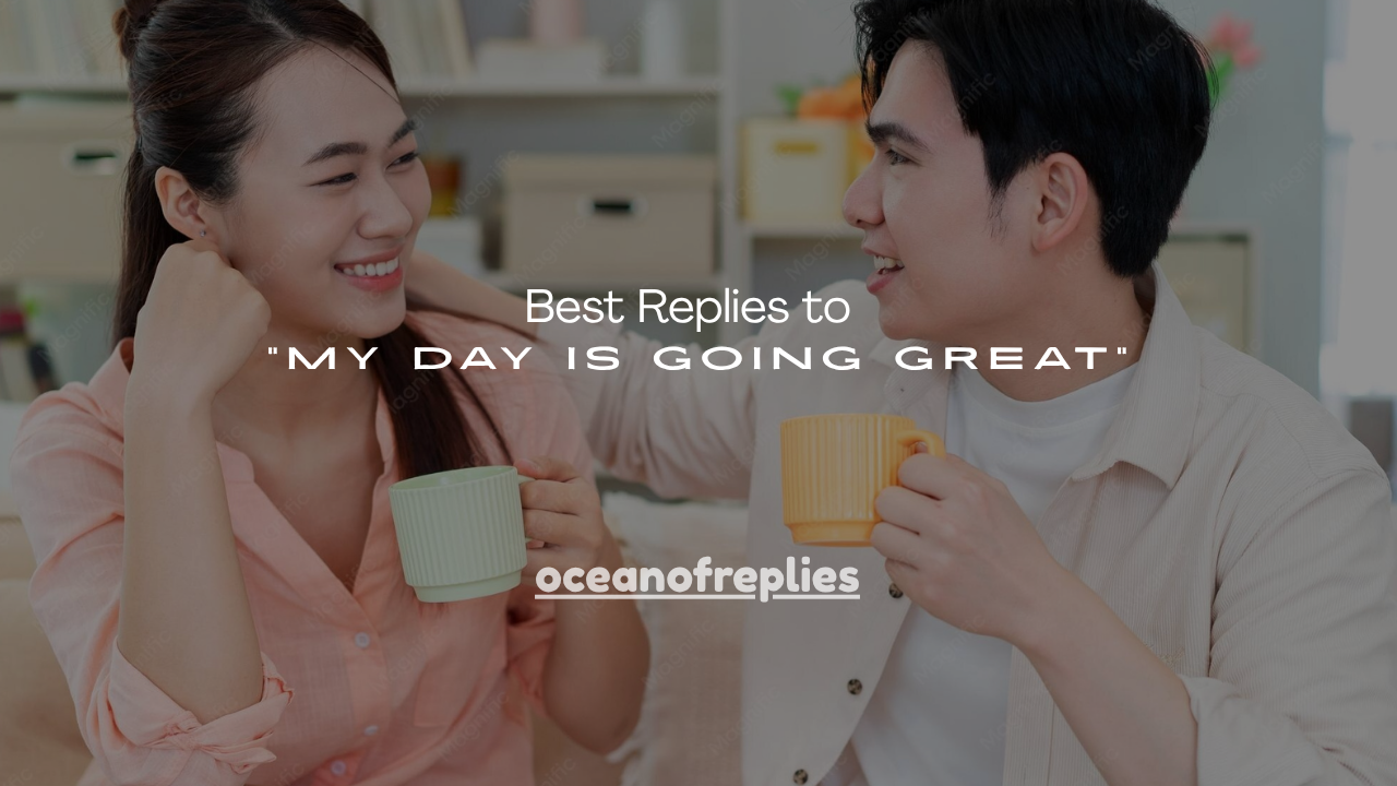 160+ Best Replies to “My Day Is Going Great”