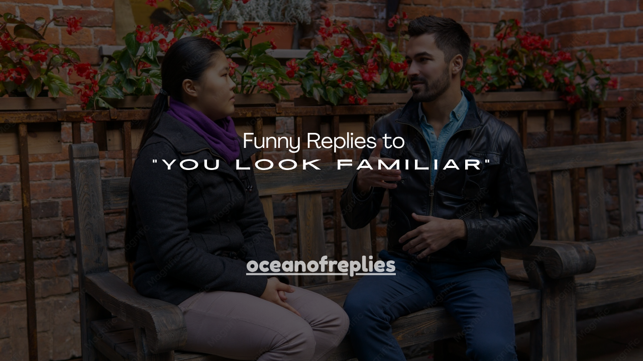 140+ Funny Replies to “You Look Familiar”