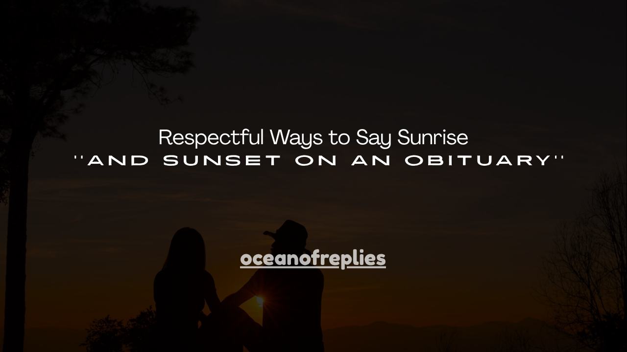 140+ Respectful Ways to Say Sunrise and Sunset on an Obituary