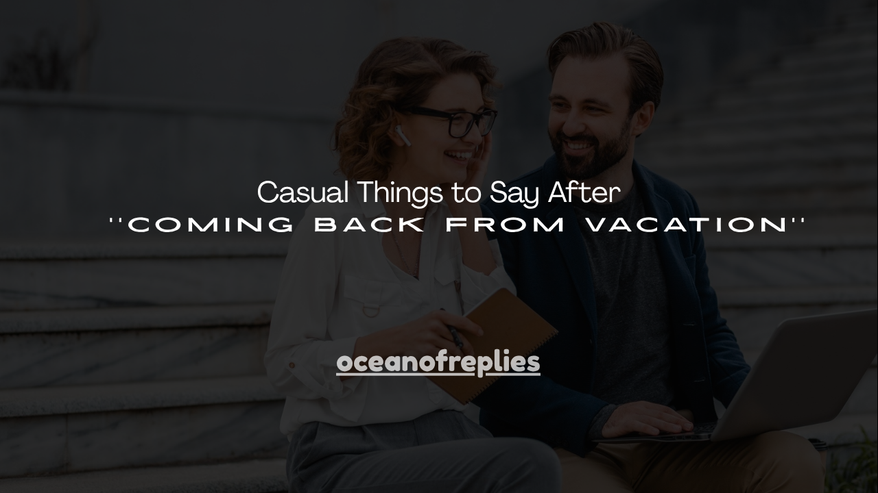 120+ Casual Things to Say After Coming Back From Vacation