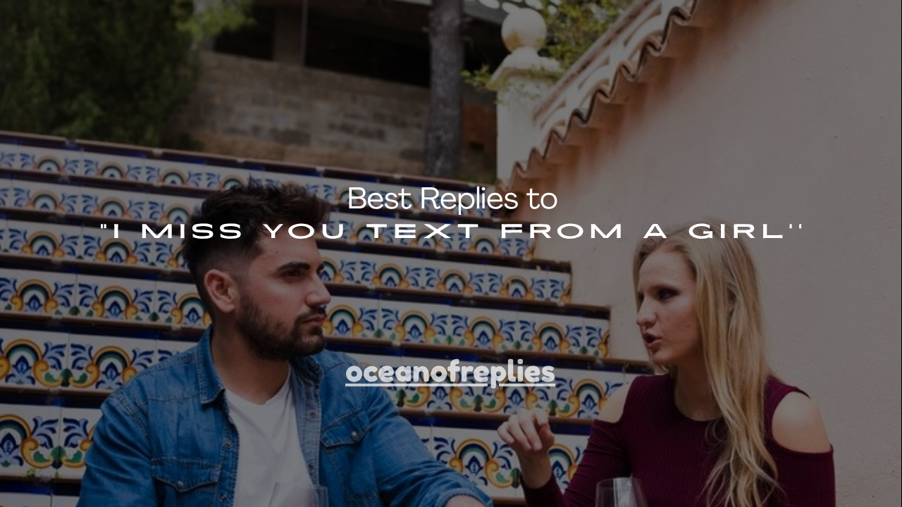 180+ Best Replies to "I Miss You" Text From a Girl