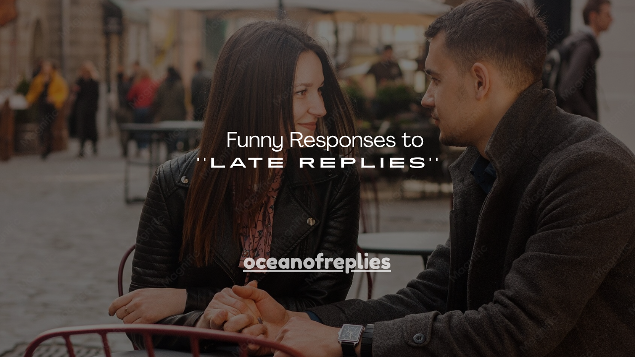 120+ Funny Responses to Late Replies