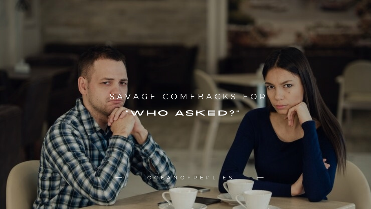 180+ Savage Comebacks for "Who Asked?"