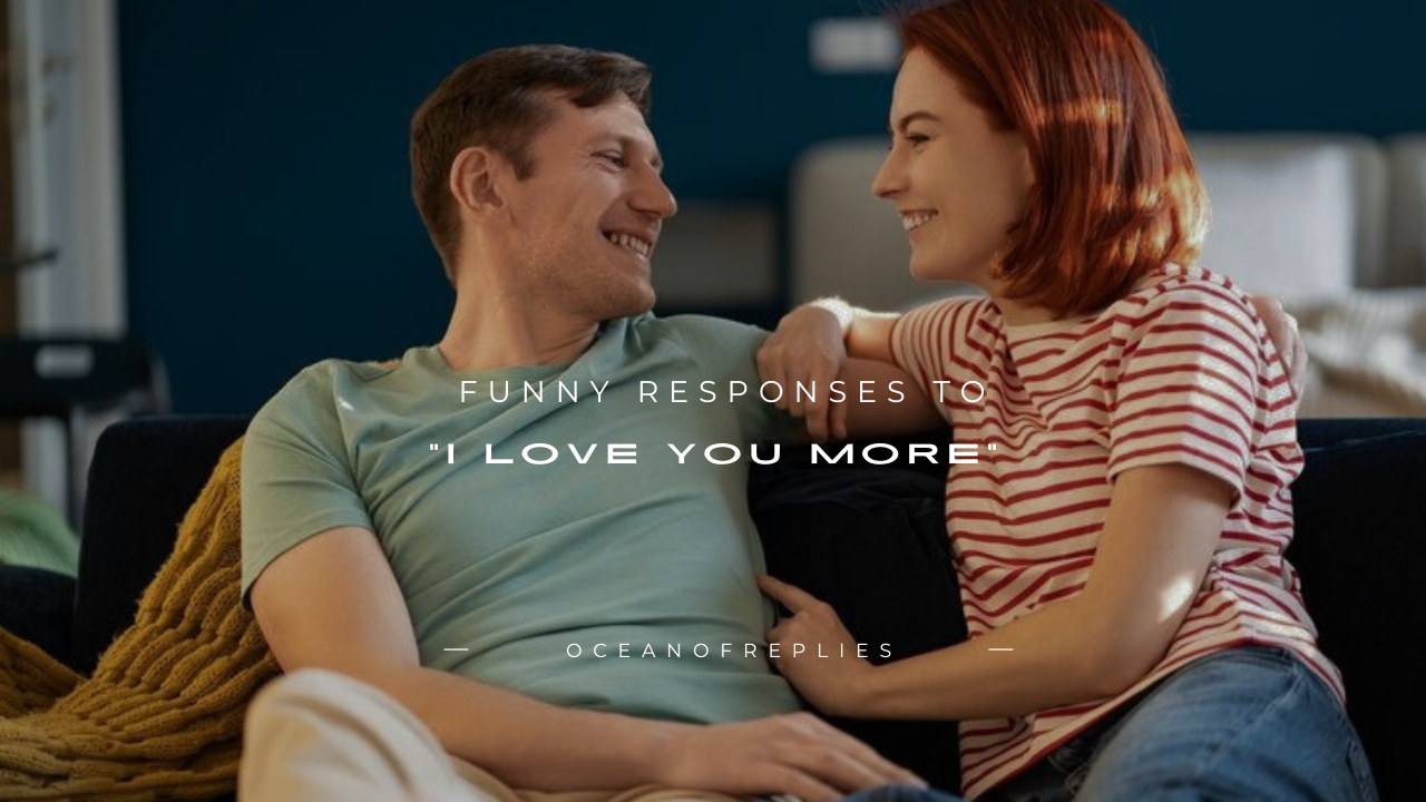 100+ Funny Responses to "I Love You More"