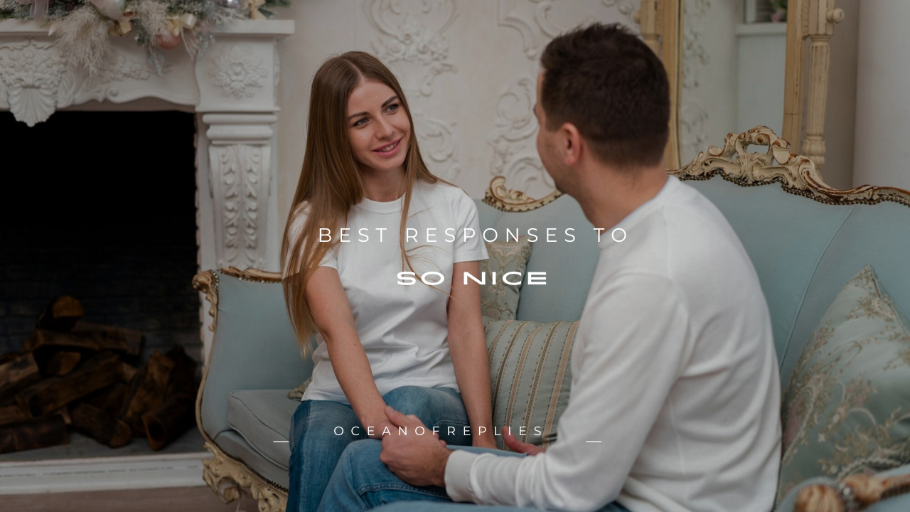 100+ Best Responses to "So Nice"
