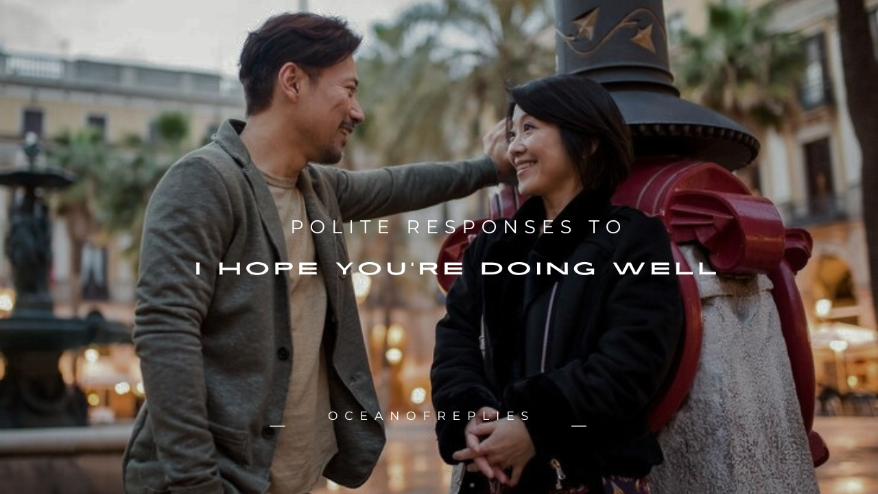 100+ Polite Responses to "I Hope You're Doing Well"