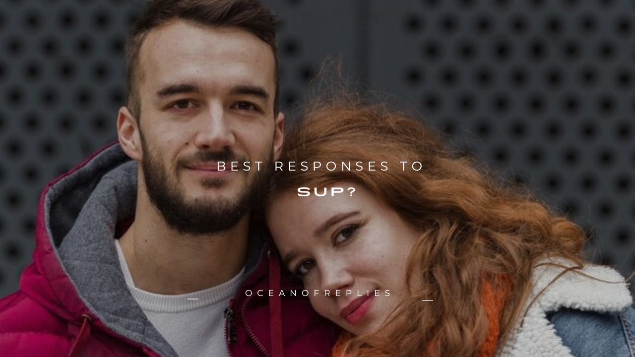 150+ Best Responses to "Sup?"
