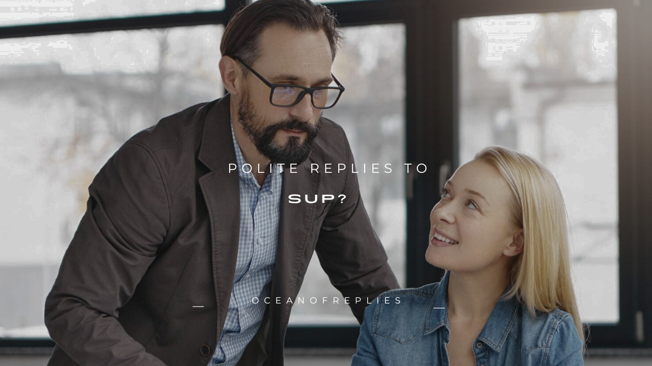 130+ Polite Replies to "Sup?"