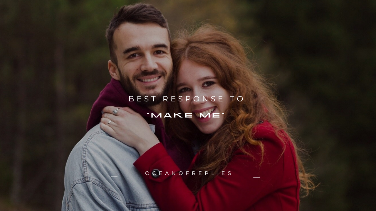 150+ Best Response to “Make Me”